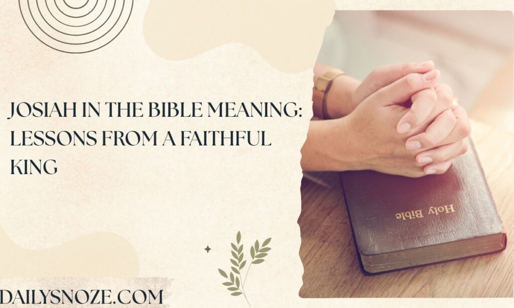 Josiah in the Bible Meaning Lessons from A Faithful King