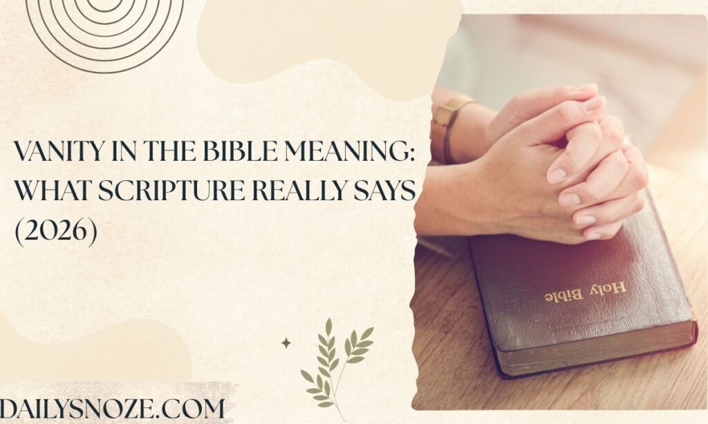 Vanity in the Bible Meaning What Scripture Really Says (2026)