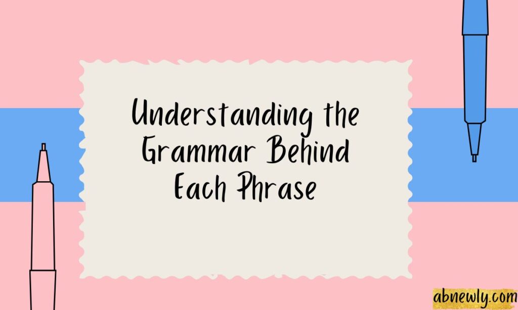 Understanding the Grammar Behind Each Phrase
