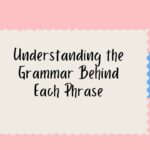 Understanding the Grammar Behind Each Phrase